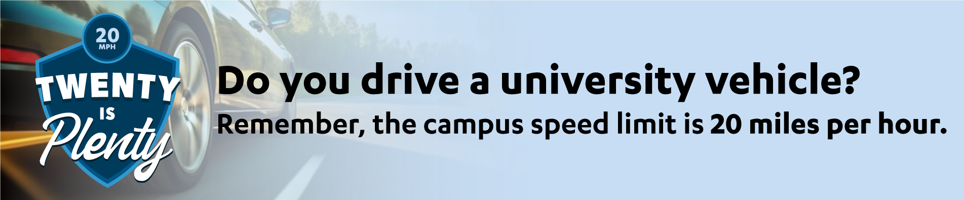 Graphic with text "Do you drive a university vehicle? Remember, the campus speed limit is 20 miles per hour."